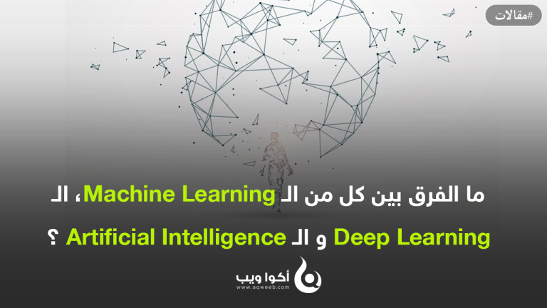 ما الفرق بين كل من الـ Machine Learning، الـ Deep Learning و الـ Artificial Intelligence ؟