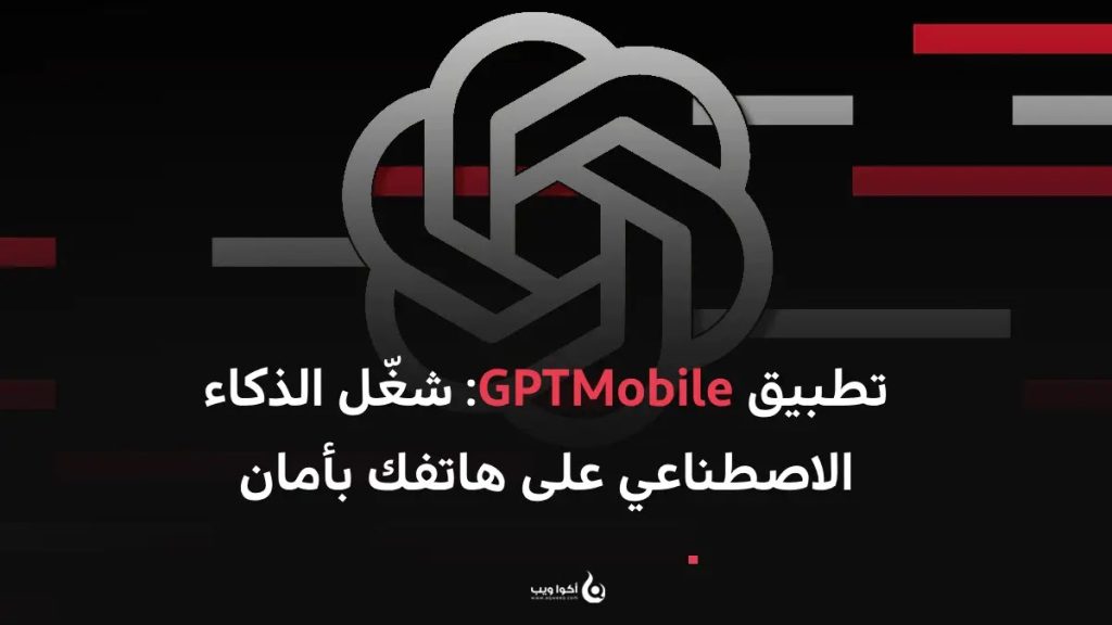 تطبيق GPTMobile: شغّل الذكاء الاصطناعي على هاتفك بأمان